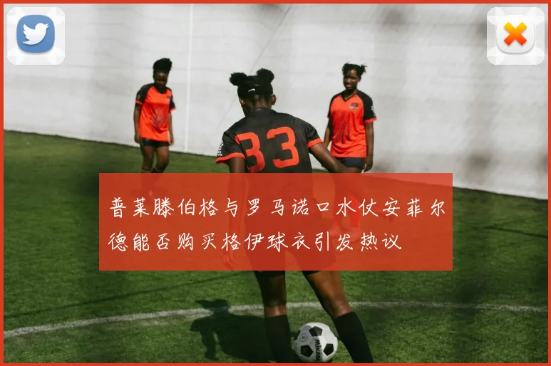 普莱滕伯格与罗马诺口水仗安菲尔德能否购买格伊球衣引发热议