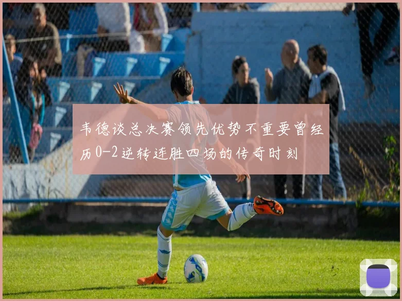 韦德谈总决赛领先优势不重要曾经历0-2逆转连胜四场的传奇时刻